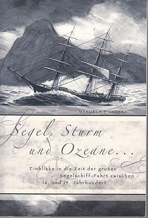 Segel, Sturm und Ozeane: Einblicke in die Zeit der großen Segelschiff-Fahrt zwischen 16. und 19. ...