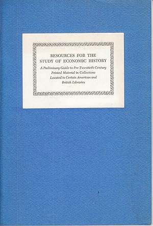 Bild des Verkufers fr Resources for the Study of Economic History: A preliminary Guide to Pre-Twentieth Century. Printed Material in Collections located in certain American and British Libraries. - zum Verkauf von Antiquariat Tautenhahn