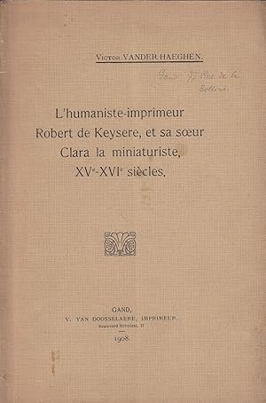 Image du vendeur pour L'Humaniste-Imprimeur Robert de Keysere, et sa Soeur Clara la Miniaturiste, XVe-XVIe Sicles. - mis en vente par Antiquariat Tautenhahn