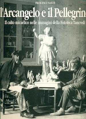 Bild des Verkufers fr L'Arcangelo e il Pellegrino. Il culto micaelico nelle immagini della Fototeca Tancredi zum Verkauf von Studio Bibliografico Marini