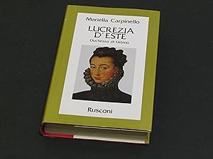 Carpinello Mariella. Lucrezia D'Este. Rusconi. 1988 - I