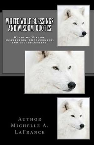 Image du vendeur pour White Wolf Blessings and Wisdom Quotes : Words of Wisdom, Inspiration and Encouragement. mis en vente par GreatBookPrices
