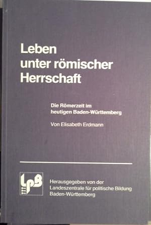 Seller image for Leben unter rmischer Herrschaft : d. Rmerzeit im heutigen Baden-Wrttemberg. von. [Hrsg. von d. Landeszentrale fr Polit. Bildung Baden-Wrttemberg] for sale by Herr Klaus Dieter Boettcher