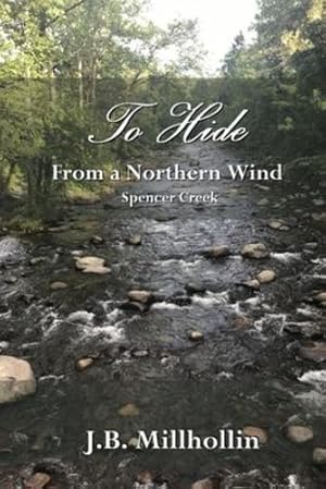Image du vendeur pour To Hide from a Northern Wind: Spencer Creek by Millhollin, J.B. [Paperback ] mis en vente par booksXpress