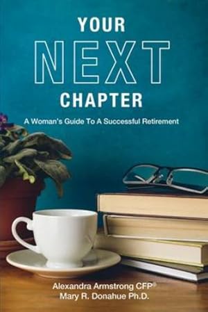 Seller image for Your Next Chapter: A Womanâs Guide To A Successful Retirement by Armstrong CFP®, Alexandra, Donahue Ph.D., Mary R [Paperback ] for sale by booksXpress