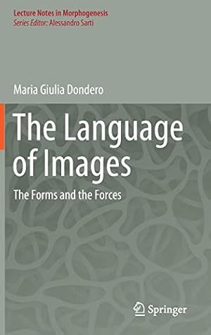 Bild des Verkufers fr The Language of Images: The Forms and the Forces (Lecture Notes in Morphogenesis) by Dondero, Maria Giulia [Hardcover ] zum Verkauf von booksXpress