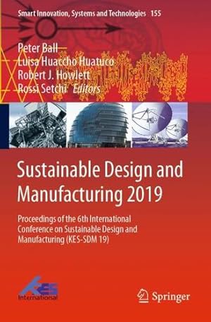 Seller image for Sustainable Design and Manufacturing 2019: Proceedings of the 6th International Conference on Sustainable Design and Manufacturing (KES-SDM 19) (Smart Innovation, Systems and Technologies (155)) [Paperback ] for sale by booksXpress