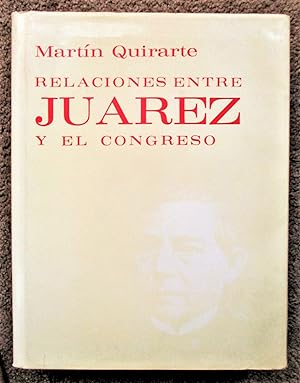 RELACIONES ENTRE JUÁREZ Y EL CONGRESO / RELATIONS BETWEEN BENITO JUAREZ AND THE MEXICAN CONGRESS ...