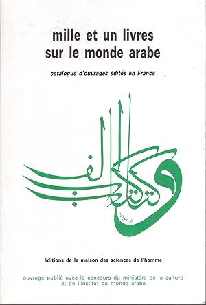 Mille et un livres sur le monde arabe: Catalogue d'ouvrages de recherche et de documentation édit...
