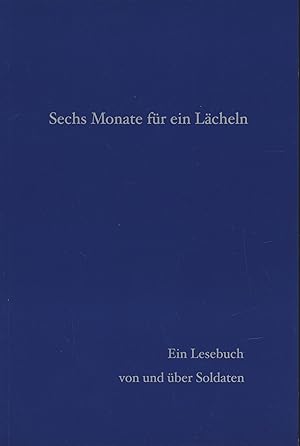 Sechs Monate für ein Lächeln. Ein Lesebuch von und über Soldaten