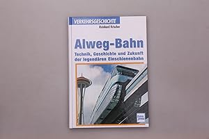 ALWEG-BAHN. Technik, Geschichte und Zukunft der legendären Einschienenbahn