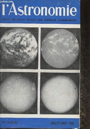 Bild des Verkufers fr L'Astronomie- Juillet/Aout 1961 74me anne-Sommaire: L'homme-Satellite- Assemble gnrale annuelle de la Socit astronomique de France du 21 juin 1961- Les progrs rcents de l'astronomie- L'Eclipse totale de soleil du 15 fvrier 1961- etc. zum Verkauf von Le-Livre