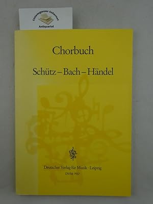 Chorbuch. Schütz - Bach - Händel. Geistliche Chorsätze. Untermitarbeit von Erhard Anger und Alwin...