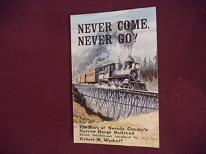 Seller image for Never Come, Never Go. The Story of Nevada County's Narrow Gauge Railroad. for sale by BookMine