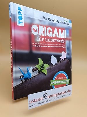 Seller image for Origami fr unterwegs : Faltideen fr den kurzen Zwischenhalt oder die lange Zugreise. Topp; Die Kunst des Faltens for sale by Roland Antiquariat UG haftungsbeschrnkt