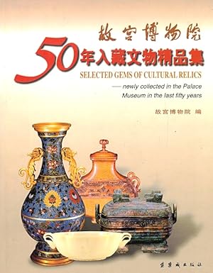 Gu gong bo wu yuan 50 nian ru cang wen wu jing pin ji = Selected Gems of Cultural Relics Newly Co...