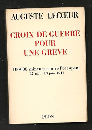 Croix de guerre pour une grève. 100.000 mineurs contre l'occupant. 27 mai-10 juin 1941. (Nord et ...