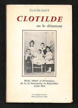 Clotilde ou le désamour. Récit, album et chroniques de la vie bourgeoise en Roussillon avant 1914
