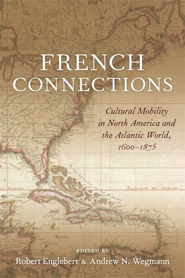 Bild des Verkufers fr French Connections: Cultural Mobility in North America and the Atlantic World, 1600-1875 (Hardback or Cased Book) zum Verkauf von BargainBookStores