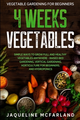 Immagine del venditore per Vegetable Gardening For Beginners: 4 WEEKS VEGETABLES - Simple Ways to Grow Full and Healthy Vegetables Anywhere - Raised Bed Gardening, Vertical Gard (Paperback or Softback) venduto da BargainBookStores
