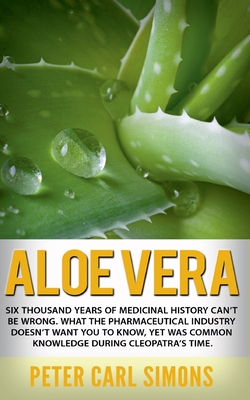 Seller image for Aloe Vera: Six thousand years of medicinal history can't be wrong. What the pharmaceutical industry doesn't want you to know, yet (Paperback or Softback) for sale by BargainBookStores