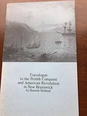 TRAVELOGUE TO THE BRITISH CONQUEST AND AMERICAN REVOLUTION IN New Brunswick