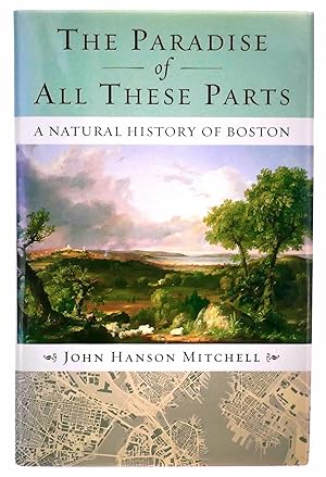 Seller image for The Paradise of All These Parts: A Natural History of Boston for sale by Black Falcon Books