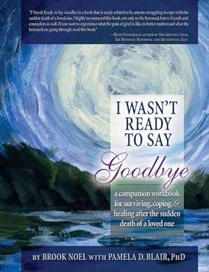 Immagine del venditore per I Wasn't Ready to Say Goodbye : A Companion Workbook for Surviving, Coping, & Healing After the Sudden Death of a Loved One venduto da GreatBookPrices