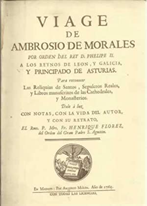 VIAGE DE AMBROSIO DE MORALES POR ORDEN DEL REY D. PHELIPE II A LOS REYNOS DE LEON, Y GALICIA Y PR...