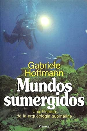 MUNDOS SUMERGIDOS. UNA HISTORIA DE LA ARQUEOLOGIA SUBMARINA.