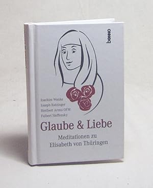 Seller image for Glaube & Liebe : Meditationen zu Elisabeth von Thringen / [zsgest. von Volker Bauch]. Joachim Wanke . for sale by Versandantiquariat Buchegger