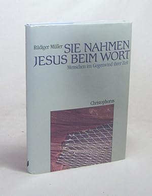 Seller image for Sie nahmen Jesus beim Wort : Menschen im Gegenwind ihrer Zeit / Rdiger Mller for sale by Versandantiquariat Buchegger