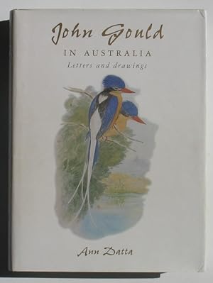 John Gould in Australia: Letters and Drawings - with a catalogue of manuscripts, correspondence a...