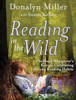 Seller image for Reading in the Wild : The Book Whisperer's Keys to Cultivating Lifelong Reading Habits for sale by GreatBookPricesUK