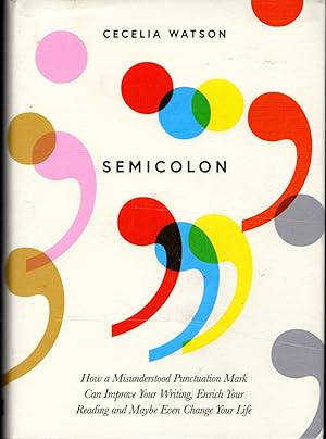 Seller image for Semicolon: How a Misunderstood Punctuation Mark Can Improve Your Writing, Enrich Your Reading and Even Change Your Life for sale by Dorley House Books, Inc.