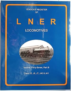 Yeadon's Register of L N E R Locomotives Volume Thirty Seven Part B (37B) Class J5, J6, J7, J40 &...