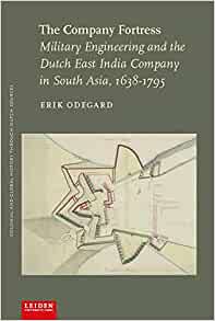 The Company fortress. Military engineering and the Dutch East India Company in Souh Asia, 1638-1795.