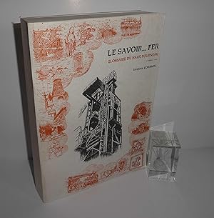 Le Savoir-fer, glossaire du haut fourneau : le langage des hommes du fer et de la zone fonte, du ...