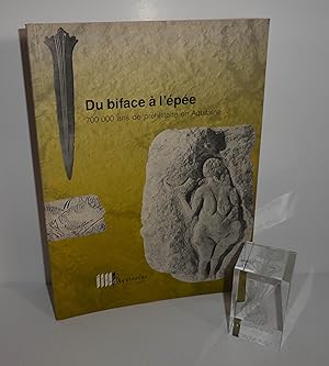 Du biface à l'épée, 700 000 ans de Préhistoire en Aquitaine / [collections du Musée d'Aquitaine]....