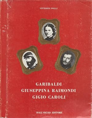 Bild des Verkufers fr Garibaldi, Giuseppina Raimondi, Gigio Caroli zum Verkauf von Biblioteca di Babele