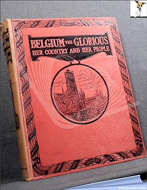 Seller image for Belgium the Glorious: Her Country and Her People the Story of a Brave Nation and a Pictorial and Authoritative Record of a Fair Country Ruthlessly Plundered and Destroyed Written by Well Known Authorities for sale by BookLovers of Bath