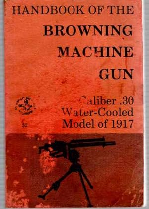 Image du vendeur pour Handbook of the Browning Machine Gun, Caliber .30 Water-cooled Model of 1917 mis en vente par ABookLegacy, Mike and Carol Smith