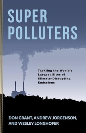 Seller image for Super Polluters : Tackling the World?s Largest Sites of Climate-Disrupting Emissions for sale by GreatBookPrices