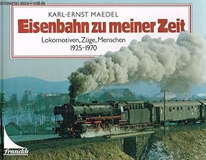 Eisenbahn zu meiner Zeit. Lokomotiven, Züge, Menschen 1925-1970.