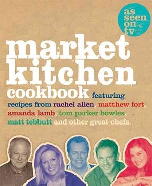 Seller image for Market Kitchen Cookbook : Featuring Recipes from Rachel Allen, Matthew Fort, Amanda Lamb, Tom Parker Bowles, Matt Tebbutt and Other Great Chefs for sale by GreatBookPricesUK