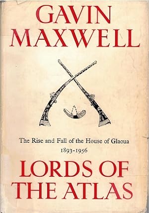 Lords of The Atlas. The rise and Fall of the House of Glaoua 1893-1956