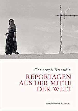 Bild des Verkufers fr Reportagen aus der Mitte der Welt. Christoph Braendle. [Hrsg. von Richard Pils] zum Verkauf von Antiquariat Buchhandel Daniel Viertel