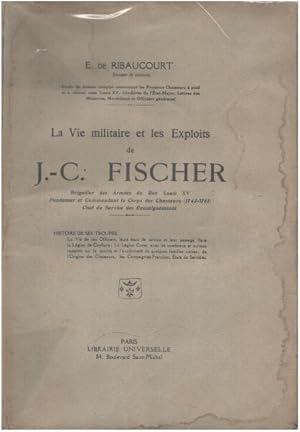 Bild des Verkufers fr La vie militaire et les exploits de J.-C. Fischer brigadier des armes du roy Louis XV fondateur et commandant le coprs des chasseurs ( 1743-1761 ) chef du service des renseignements zum Verkauf von librairie philippe arnaiz