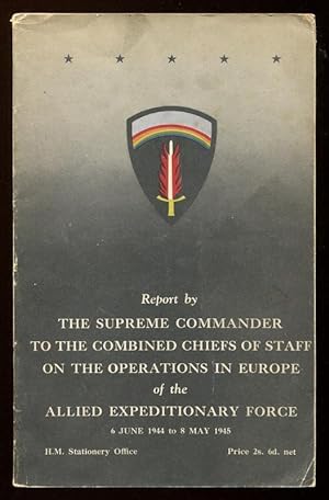 REPORT BY THE SUPREME COMMANDER TO THE COMBINED CHIEFS OF STAFF ON THE OPERATIONS IN EUROPE OF TH...