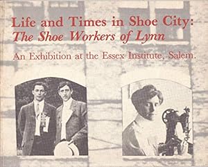 Imagen del vendedor de Life and Times in Shoe City: The Shoe Workers of Lynn: An Exhibition at the Essex Institute, Salem a la venta por Exchange Value Books